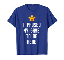 Load image into Gallery viewer, I Paused My Game To Be Here Funny Gamer Shirt