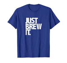 Load image into Gallery viewer, Just Brew It Fun Coffee Beer or Tea brewing shirt