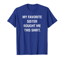 Load image into Gallery viewer, My Favorite Sister Bought Me This Shirt Funny T-Shirt