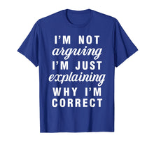 Load image into Gallery viewer, Im Not Arguing Im Just Explaining Why Im Correct Shirts