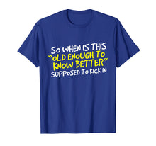 Load image into Gallery viewer, When Does Old Enough to Know Better Kick In? Shirt
