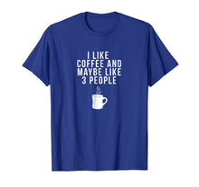 Load image into Gallery viewer, I Like Coffee And Maybe Like 3 People - Coffee T-Shirt