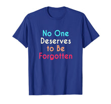Load image into Gallery viewer, No One Deserves to Be Forgotten - Inspirational T-Shirt