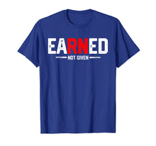 Load image into Gallery viewer, EaRNed not given Shirt Funny RN Nurse appreciation Gift