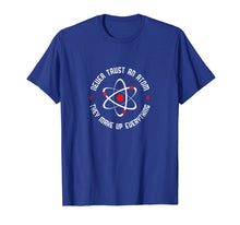 Load image into Gallery viewer, Never Trust An Atom Shirt They Make Up Everything T-Shirt