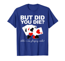 Load image into Gallery viewer, But Did You Die While I Was Playing Cards Nurse Tshirt Gifts