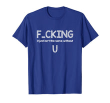 Load image into Gallery viewer, Fucking Just Isn't The Same Without You T-Shirt
