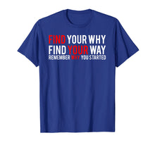 Load image into Gallery viewer, Find Your Why Find Your Way Remember Why You Started T-Shirt