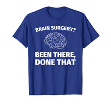 Load image into Gallery viewer, Brain Surgery? Been There, Done That - Funny Doctor T-Shirt
