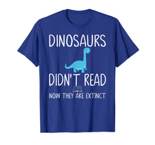 Load image into Gallery viewer, Dinosaurs Didn't Read Now They Are Extinct-Teacher Shirts