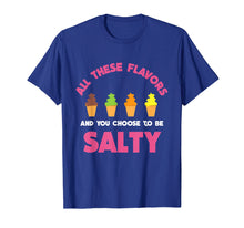 Load image into Gallery viewer, All These Flavors And You Choose To Be Salty T-Shirt | Meme
