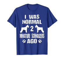 Load image into Gallery viewer, I Was Normal 2 Miniature Schnauzers Ago T-Shirt