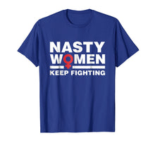 Load image into Gallery viewer, Nasty Women Keep Fighting Shirt - Women's March Feminist