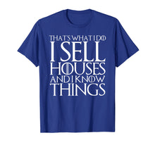 Load image into Gallery viewer, THAT'S WHAT I DO I SELL HOUSES AND I KNOW THINGS T-Shirt