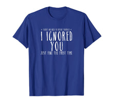 Load image into Gallery viewer, Funny Ignored You Fine First Time Sarcastic Teen Shirt