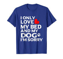 Load image into Gallery viewer, I Only Love My Bed And My Dog I'm sorry T Shirt