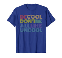Load image into Gallery viewer, Be Cool Don't Be All Like Uncool funny slogan quote 70s 80s T-Shirt