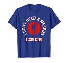 Load image into Gallery viewer, I Don't Need A Weapon I Am One Funny Karate Gift T-Shirt
