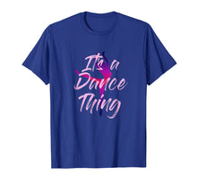 Load image into Gallery viewer, Dancer Shirt Girls Women Its A Dance Thing Tee Cute Mom Gift