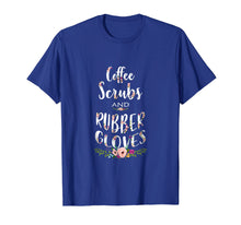 Load image into Gallery viewer, Coffee Scrubs and Rubber Gloves Funny Proud Nurse Gift Tshir