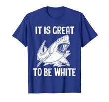 Load image into Gallery viewer, It Is Great To Be White T-Shirt funny saying sarcastic shark