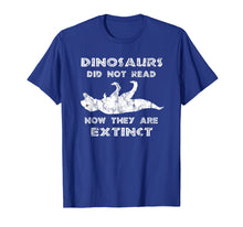 Load image into Gallery viewer, Dinosaurs Didn't Read TShirt - Funny I Love To Read Shirts
