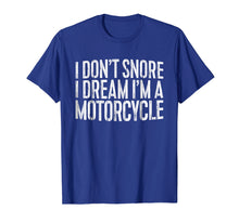 Load image into Gallery viewer, I Don't Snore I Dream I'm A Motorcycle T-Shirt