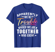 Load image into Gallery viewer, Apparently We're Trouble When We Are Together Who Knew Shirt