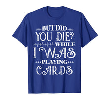 Load image into Gallery viewer, But Did You Die While I Was Playing Card Nurse Tshirt