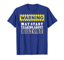 Load image into Gallery viewer, Warning May Start Talking About History Shirt History Lover