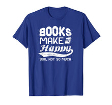 Load image into Gallery viewer, Books Make Me Happy - You, Not So Much Tshirt - Books Lover
