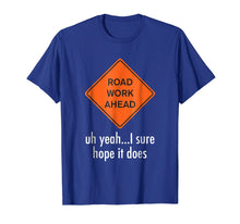 Load image into Gallery viewer, Roadwork Road work Ahead I Hope It Does T-Shirt Funny Vine