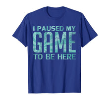 Load image into Gallery viewer, I Paused My Game to be Here Video Gamer Old Retro T-Shirt