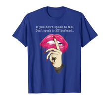 Load image into Gallery viewer, If You Don ' Speak To Me Don'T Speak To My Husband Tshirt