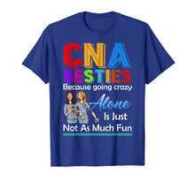 Load image into Gallery viewer, CNA Besties Because Going Crazy Alone Is Not Fun Tshirt Gift