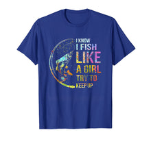 Load image into Gallery viewer, I Know I Fish Like A Girl Try To Keep Up - Fishing Party Tee