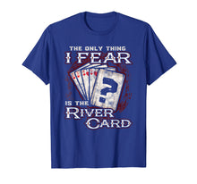 Load image into Gallery viewer, The Only Thing I Fear Is The River Card - Poker Player Shirt