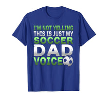 Load image into Gallery viewer, I'm Not Yelling This Is Just My Soccer Dad Voice T Shirt