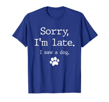 Load image into Gallery viewer, Funny Dog Lover Gift, Sorry I'm Late I Saw A Dog T-Shirt-591314