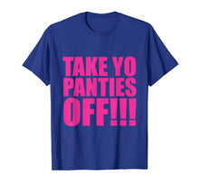 Load image into Gallery viewer, Take Your Panties Off T-Shirt