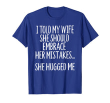 Load image into Gallery viewer, I Told My Wife To Embrace Her Mistakes T-Shirt-1527171