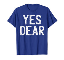 Load image into Gallery viewer, YES DEAR Funny T-Shirt Whipped Husband Marriage Valentine T-Shirt-2812431