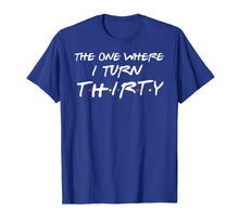 Load image into Gallery viewer, The One Where I Turn Thirty Funny 30th Birthday T-Shirt