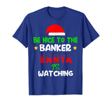 Load image into Gallery viewer, Be Nice To The Banker Santa's Watching Banker Christmas Gift T-Shirt