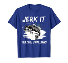 Load image into Gallery viewer, Jerk It Till She Swallows Funny Fishing Hobbies T-Shirt-1353206