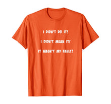 Load image into Gallery viewer, I didn't do it! I didn't mean it! It wasn't my fault! T-Shirt