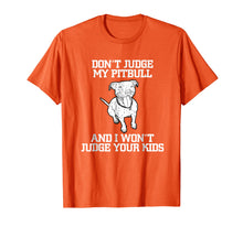 Load image into Gallery viewer, Don't Judge My Pitbull And I Won't Judge Your Kids T-shirt