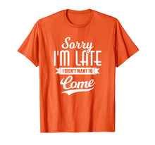 Load image into Gallery viewer, Sorry I'm Late I Didn't Want to Come Shirt Funny T-Shirt