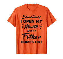 Load image into Gallery viewer, Sometimes I Open My Mouth And My Father Comes Out Funny Gift T-Shirt-656090