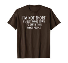 Load image into Gallery viewer, I'm Not Short I'm Just More Down To Earth Than Most People T-Shirt